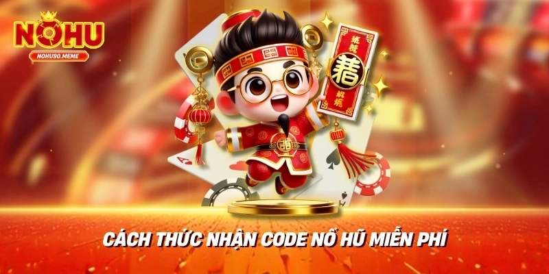 Cách thức nhận code nổ hũ miễn phí