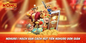 NOHU90 | Mách Bạn Cách Rút Tiền NOHU90 Đơn Giản