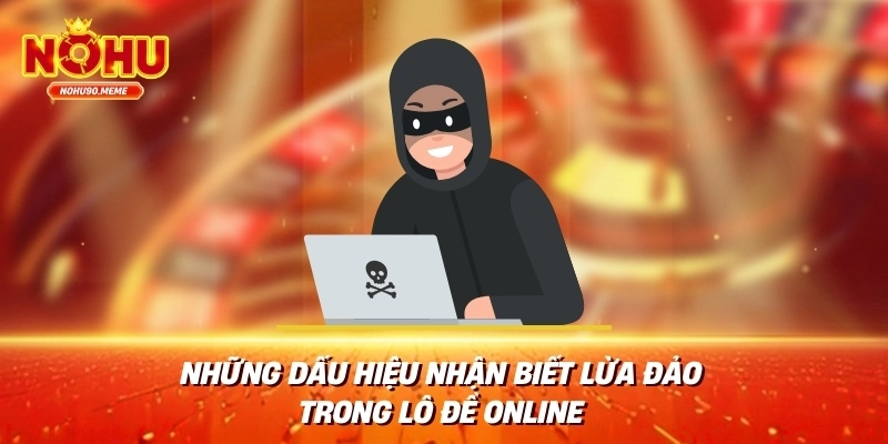 Những dấu hiệu nhận biết lừa đảo trong lô đề online